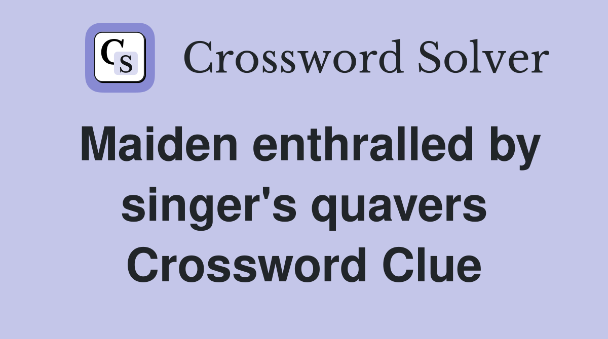 Maiden enthralled by singer's quavers Crossword Clue