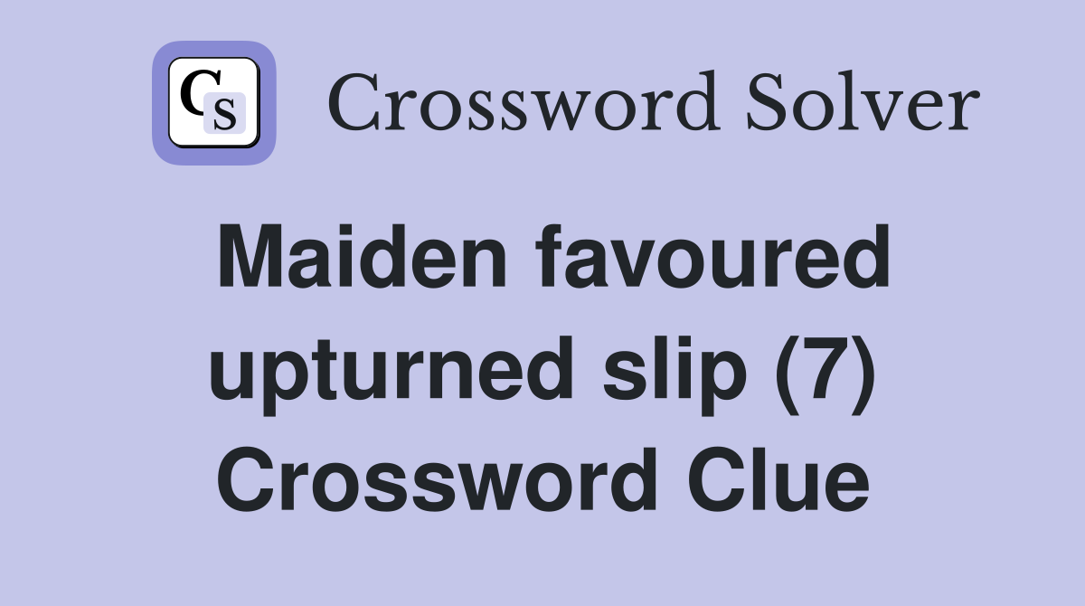 Maiden favoured upturned slip (7) Crossword Clue