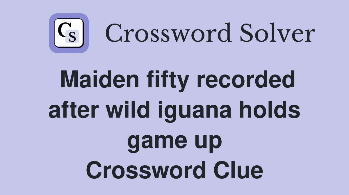 Maiden fifty recorded after wild iguana holds game up Crossword Clue
