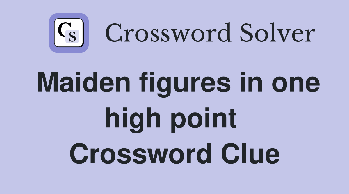 Maiden figures in one high point  Crossword Clue