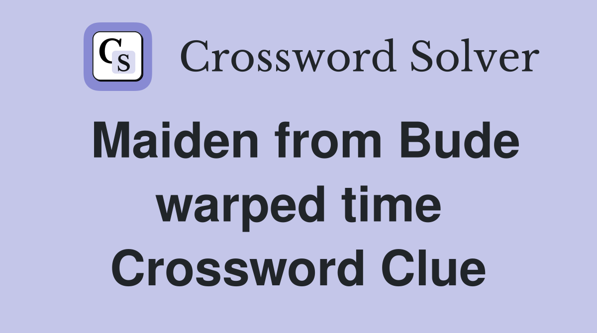 Maiden from Bude warped time Crossword Clue