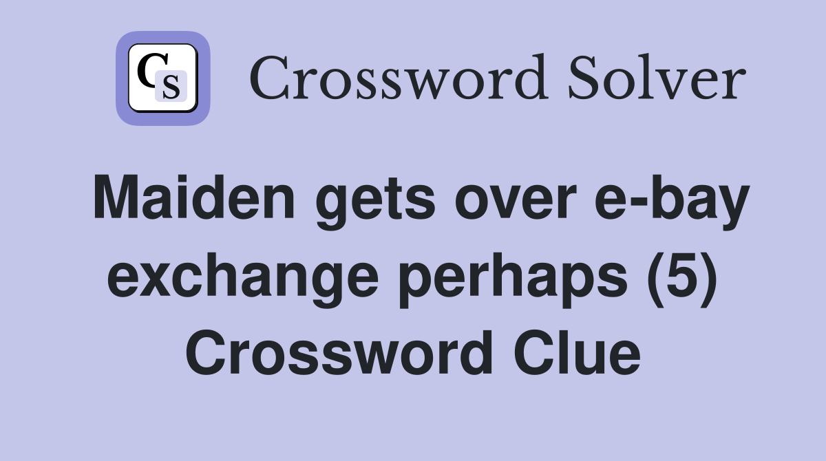 Maiden gets over e-bay exchange perhaps (5) Crossword Clue