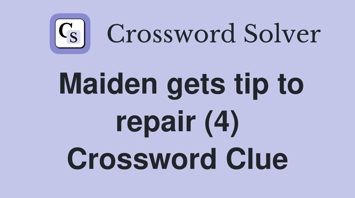 Maiden gets tip to repair (4) Crossword Clue