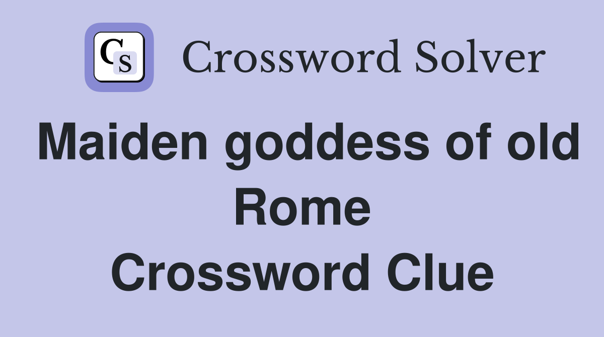 Maiden goddess of old Rome Crossword Clue