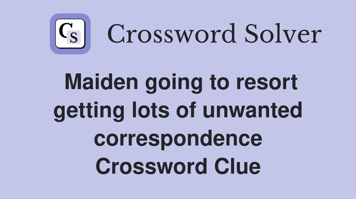Maiden going to resort getting lots of unwanted correspondence Crossword Clue
