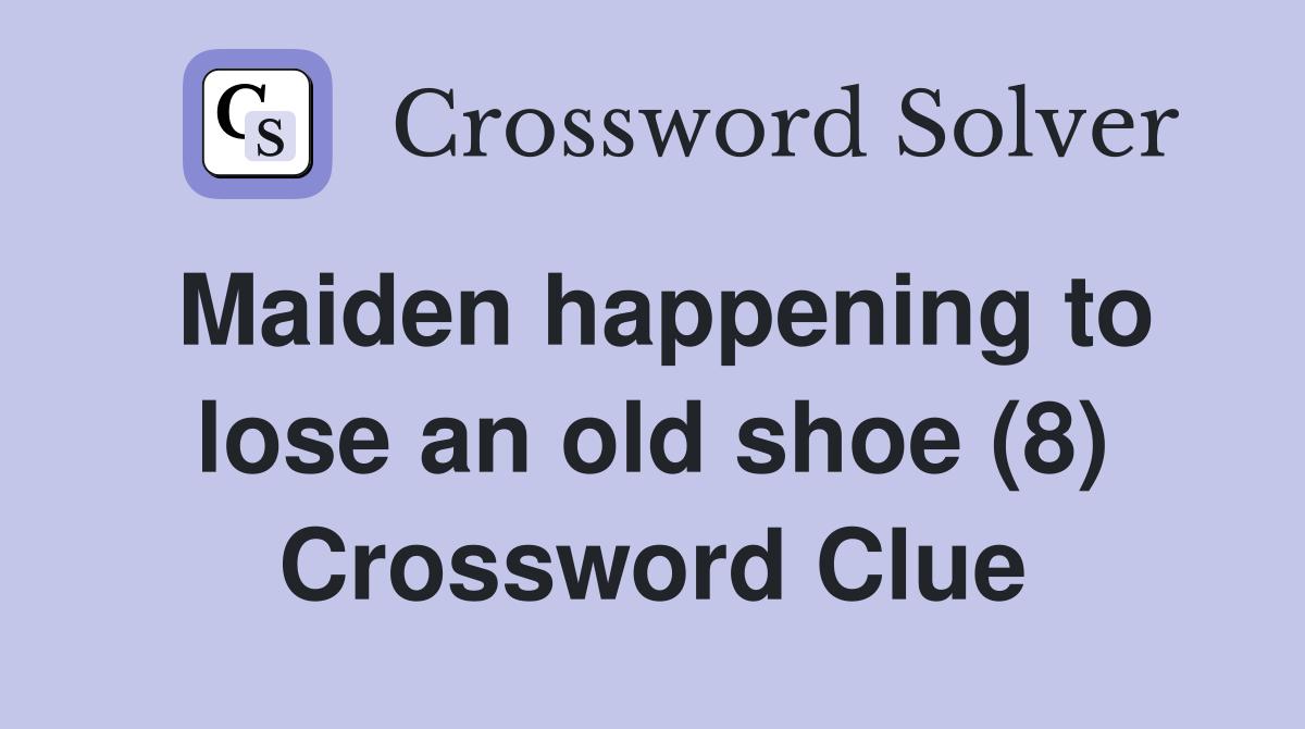 Maiden happening to lose an old shoe (8) Crossword Clue