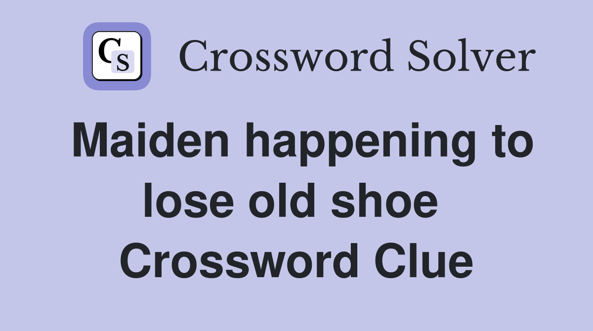 Maiden happening to lose old shoe  Crossword Clue