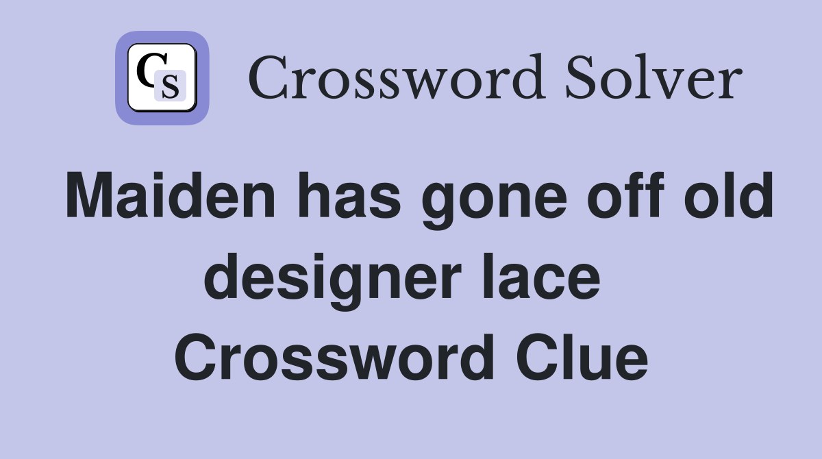 Maiden has gone off old designer lace  Crossword Clue