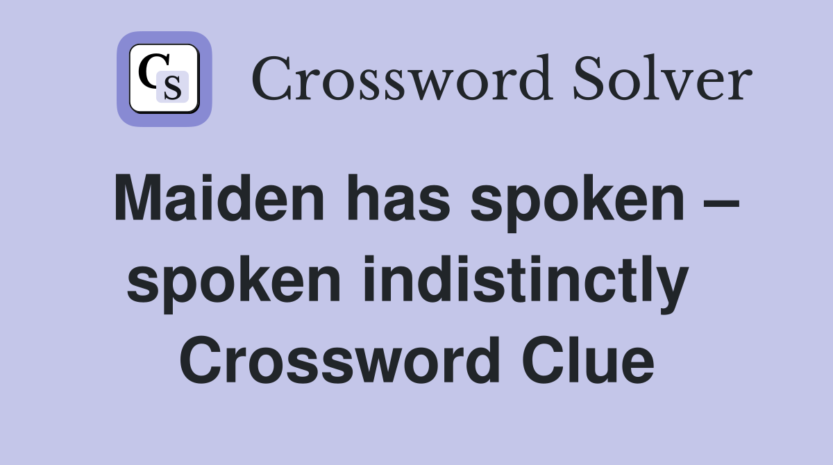 Maiden has spoken – spoken indistinctly  Crossword Clue