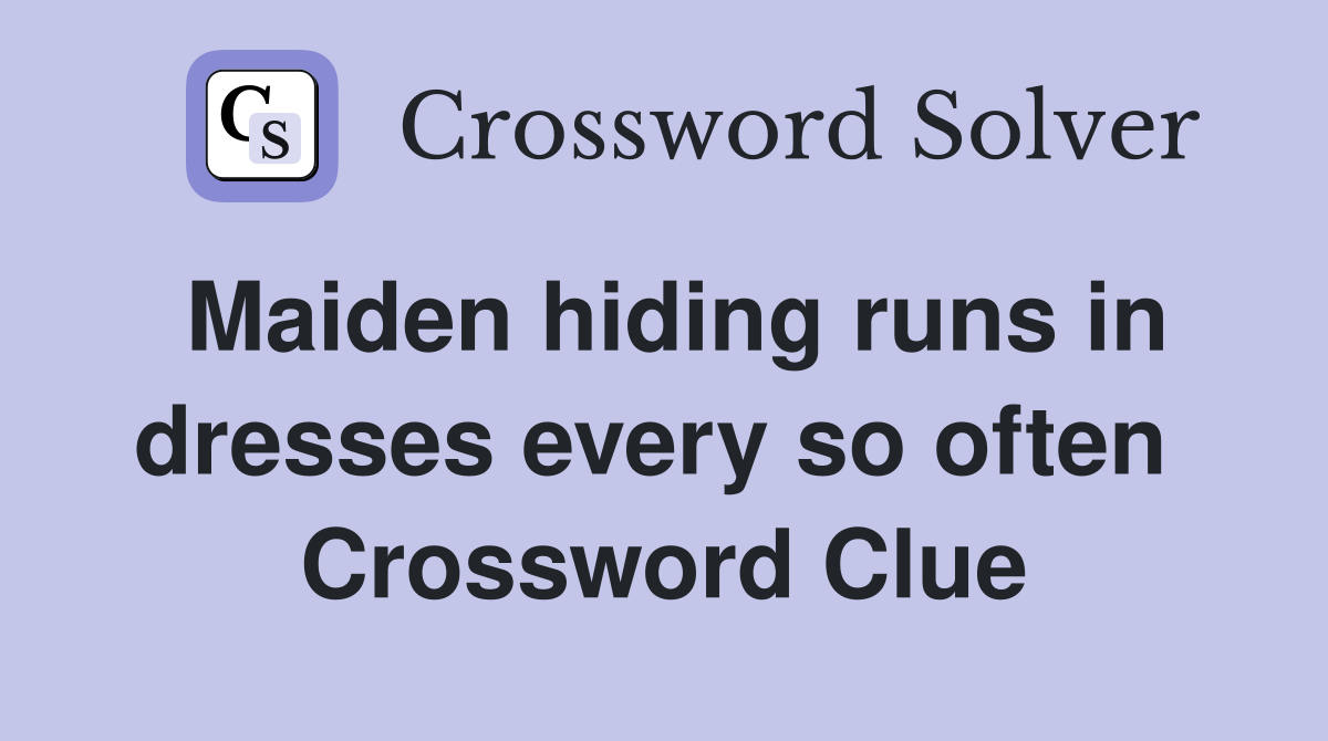 Maiden hiding runs in dresses every so often  Crossword Clue