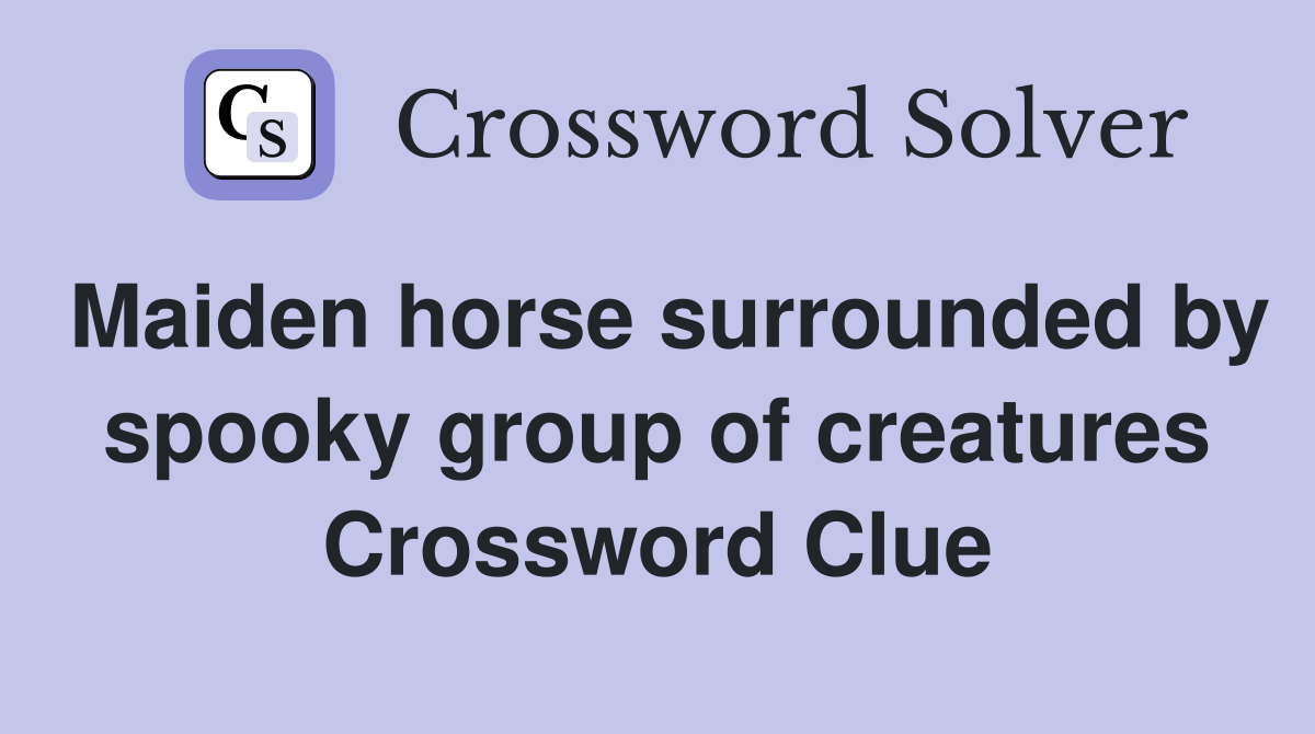 Maiden horse surrounded by spooky group of creatures Crossword Clue