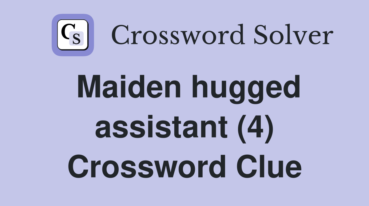 Maiden hugged assistant (4) Crossword Clue