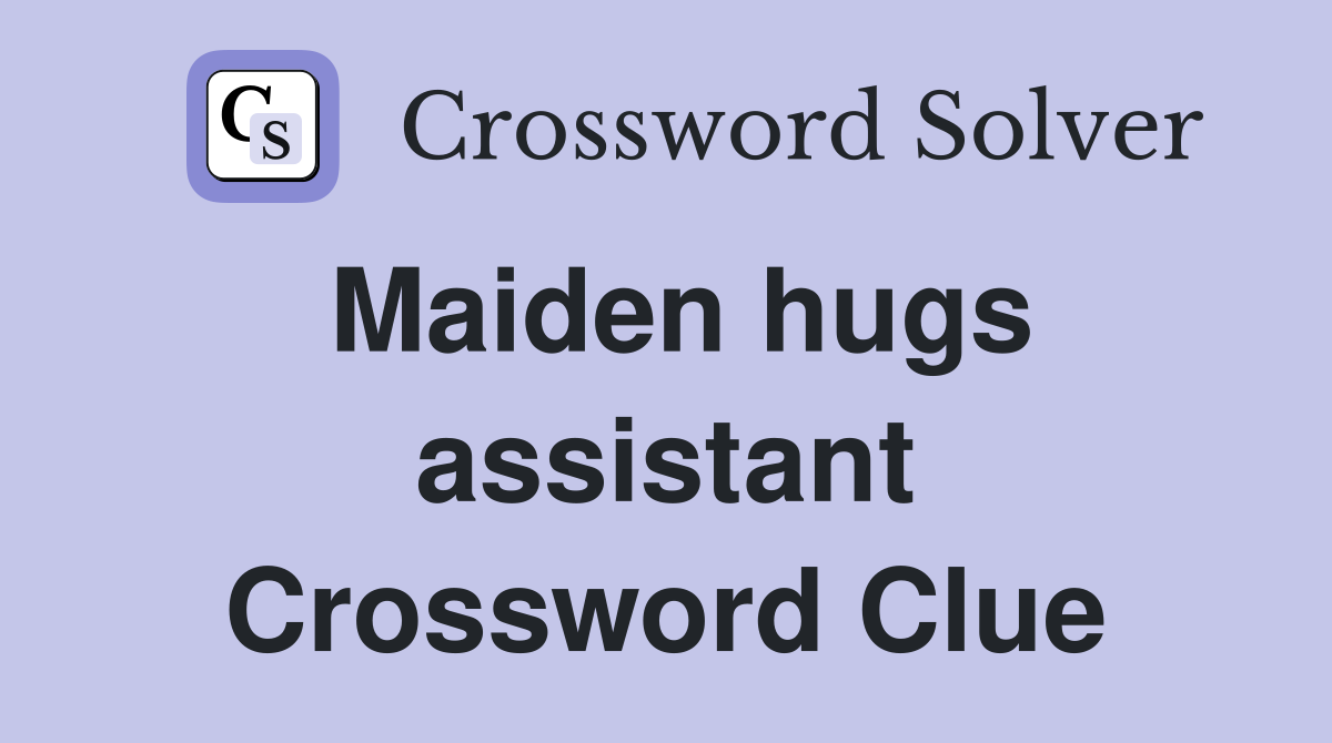 Maiden hugs assistant Crossword Clue