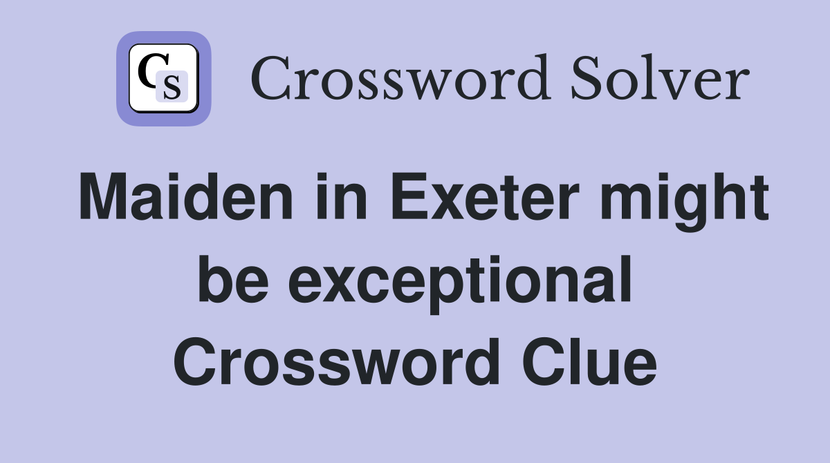 Maiden in Exeter might be exceptional Crossword Clue