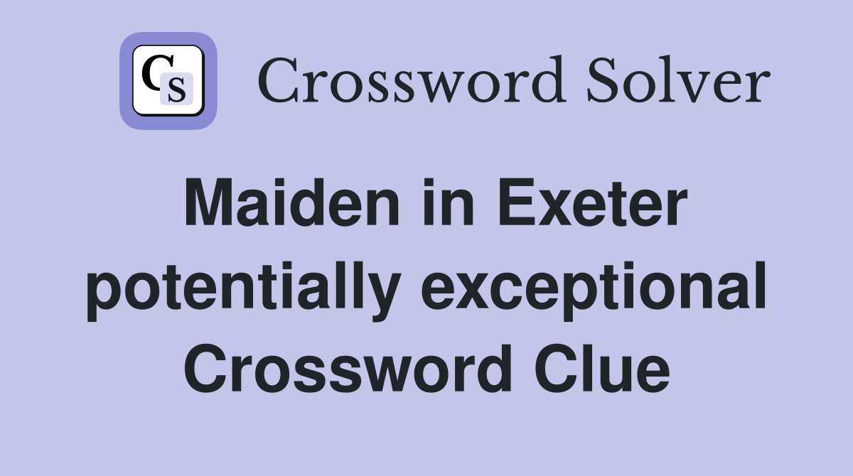 Maiden in Exeter potentially exceptional Crossword Clue