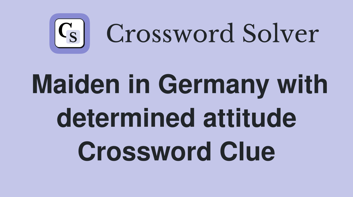 Maiden in Germany with determined attitude Crossword Clue