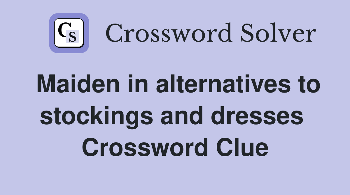 Maiden in alternatives to stockings and dresses  Crossword Clue