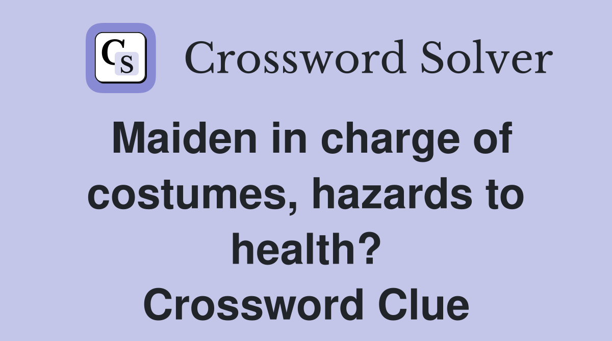 Maiden in charge of costumes, hazards to health? Crossword Clue