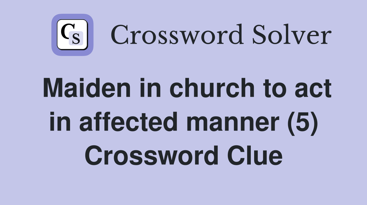 Maiden in church to act in affected manner (5) Crossword Clue