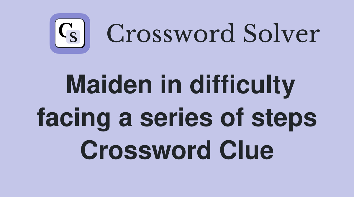 Maiden in difficulty facing a series of steps Crossword Clue