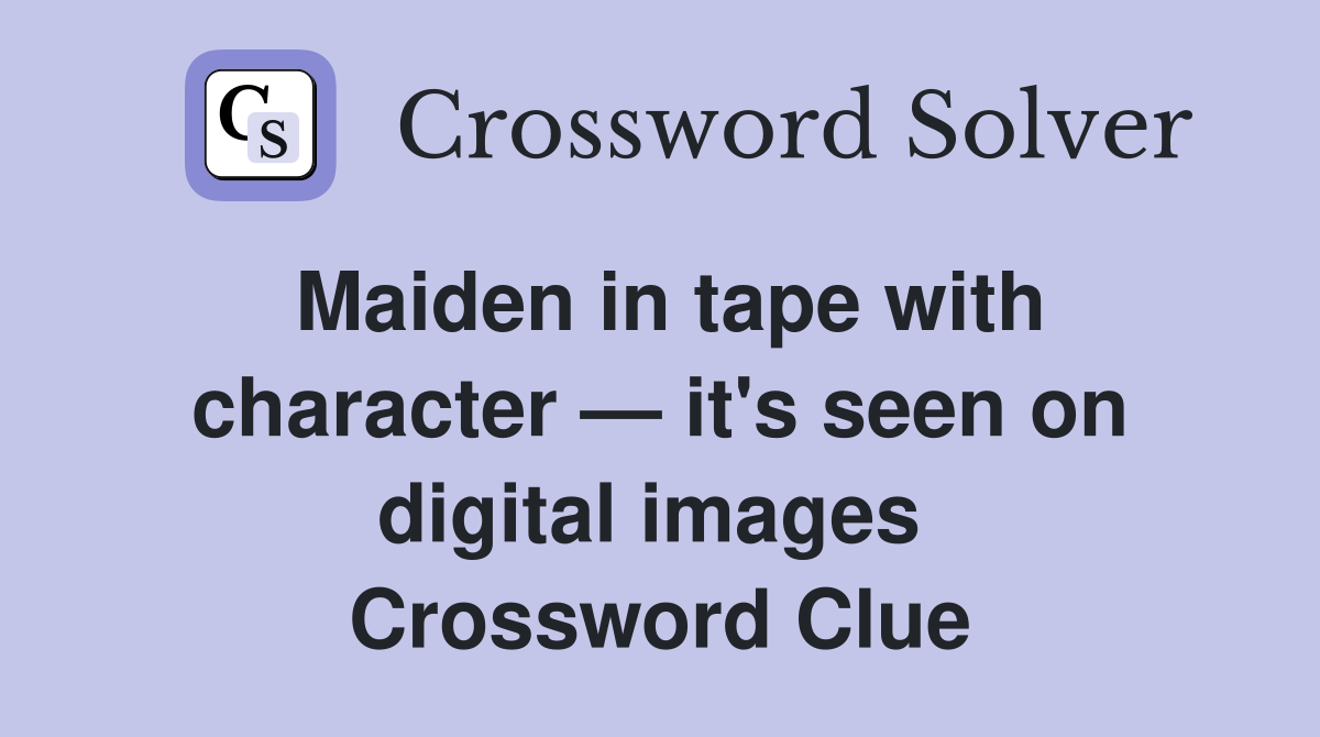 Maiden in tape with character — it's seen on digital images  Crossword Clue