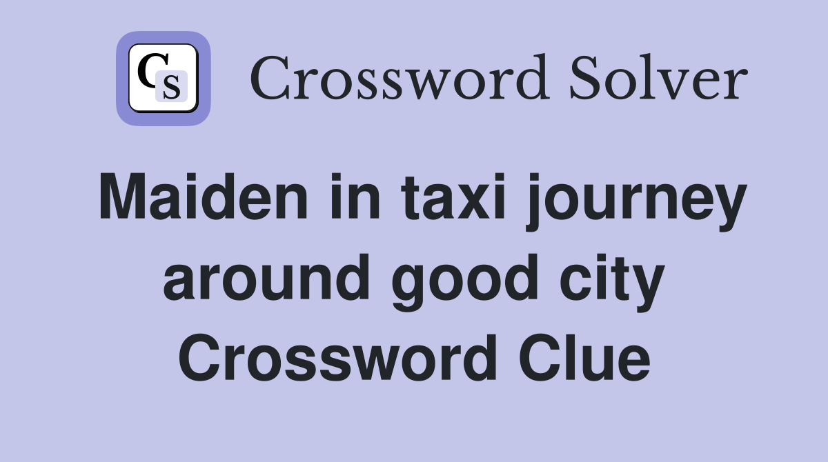 Maiden in taxi journey around good city Crossword Clue