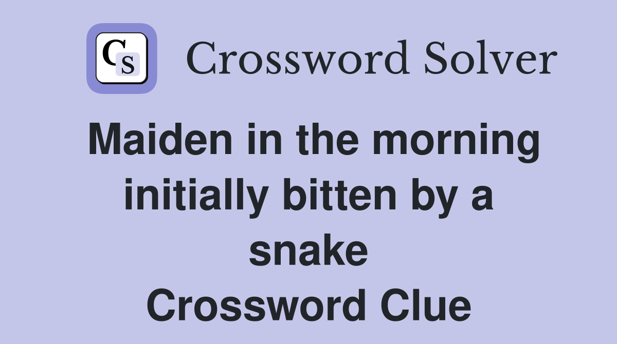 Maiden in the morning initially bitten by a snake Crossword Clue