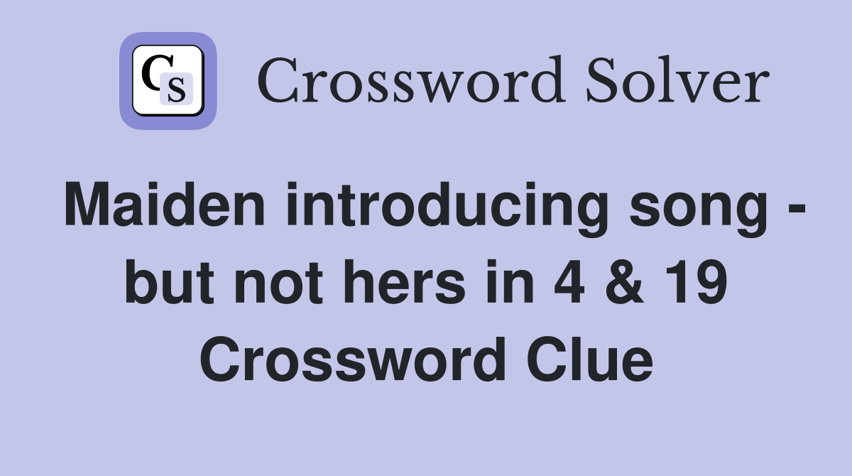 Maiden introducing song - but not hers in 4 & 19 Crossword Clue