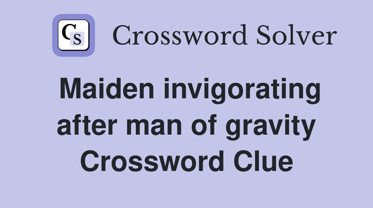 Maiden invigorating after man of gravity Crossword Clue