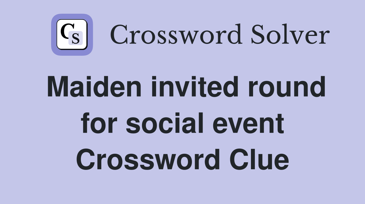 Maiden invited round for social event Crossword Clue
