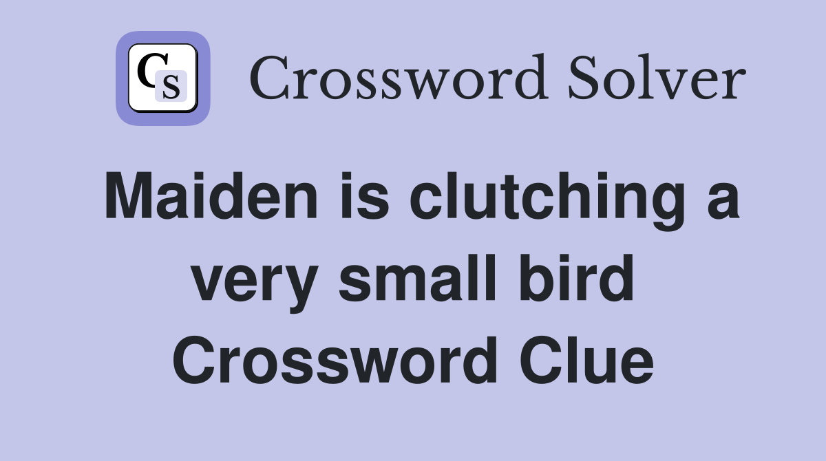 Maiden is clutching a very small bird Crossword Clue
