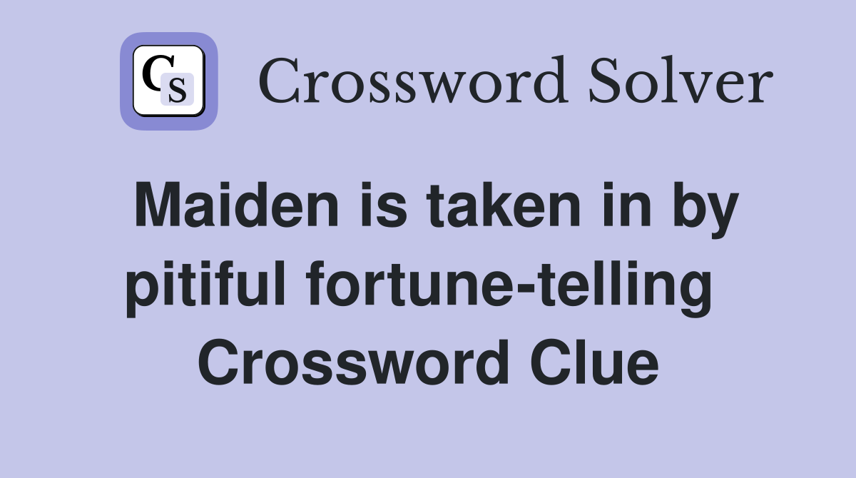 Maiden is taken in by pitiful fortune-telling  Crossword Clue