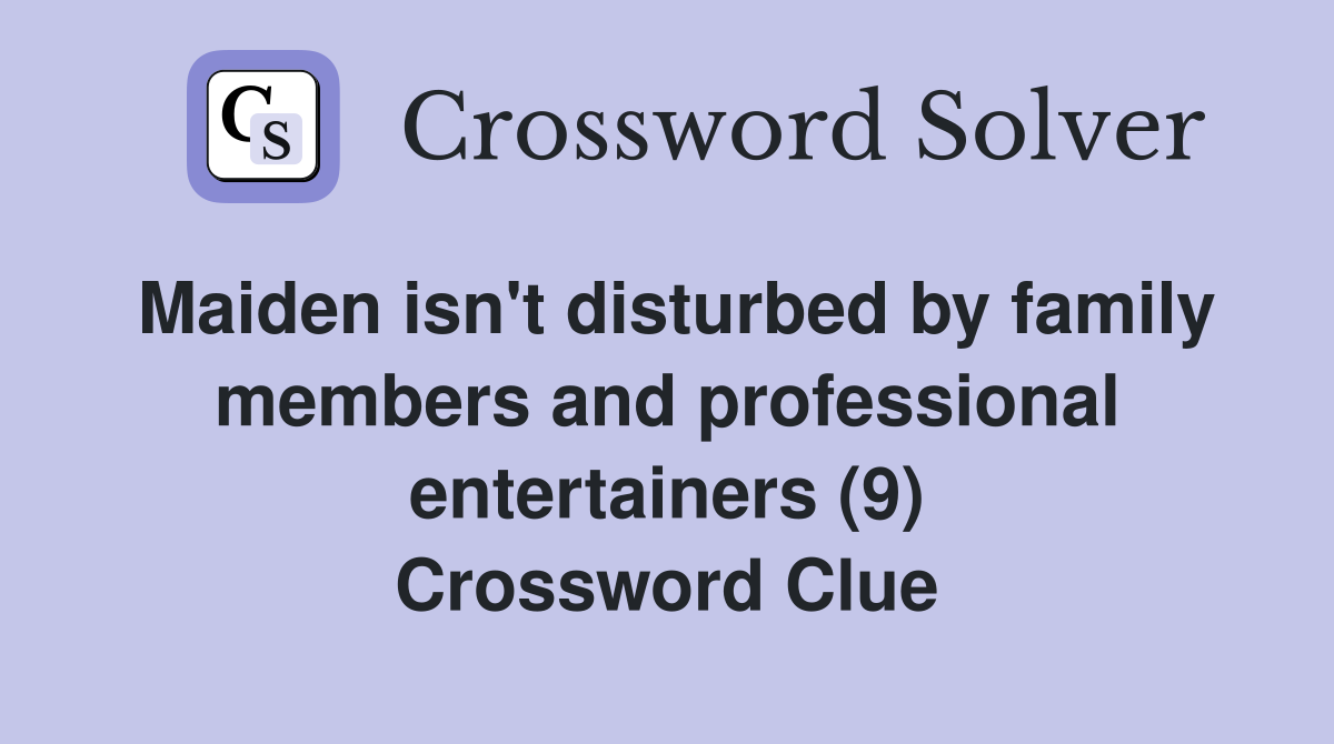 Maiden isn't disturbed by family members and professional entertainers (9) Crossword Clue