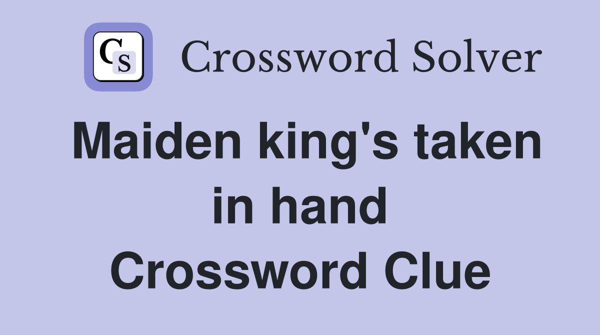 Maiden king's taken in hand Crossword Clue