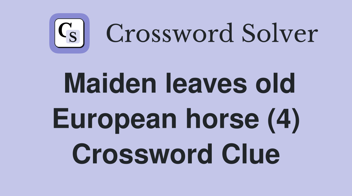 Maiden leaves old European horse (4) Crossword Clue