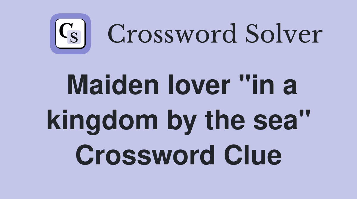 Maiden lover "in a kingdom by the sea" Crossword Clue