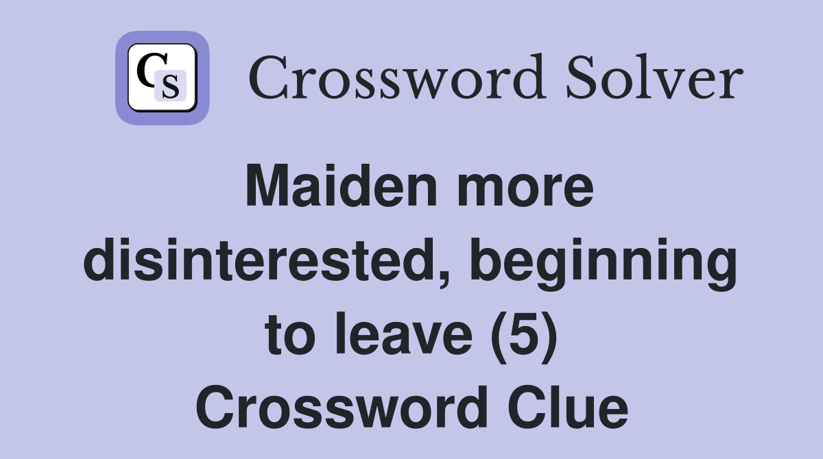 Maiden more disinterested, beginning to leave (5) Crossword Clue