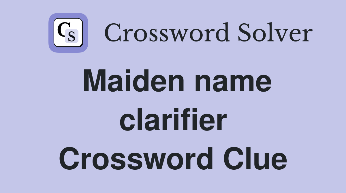 Maiden name clarifier Crossword Clue