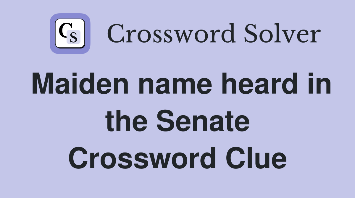 Maiden name heard in the Senate Crossword Clue