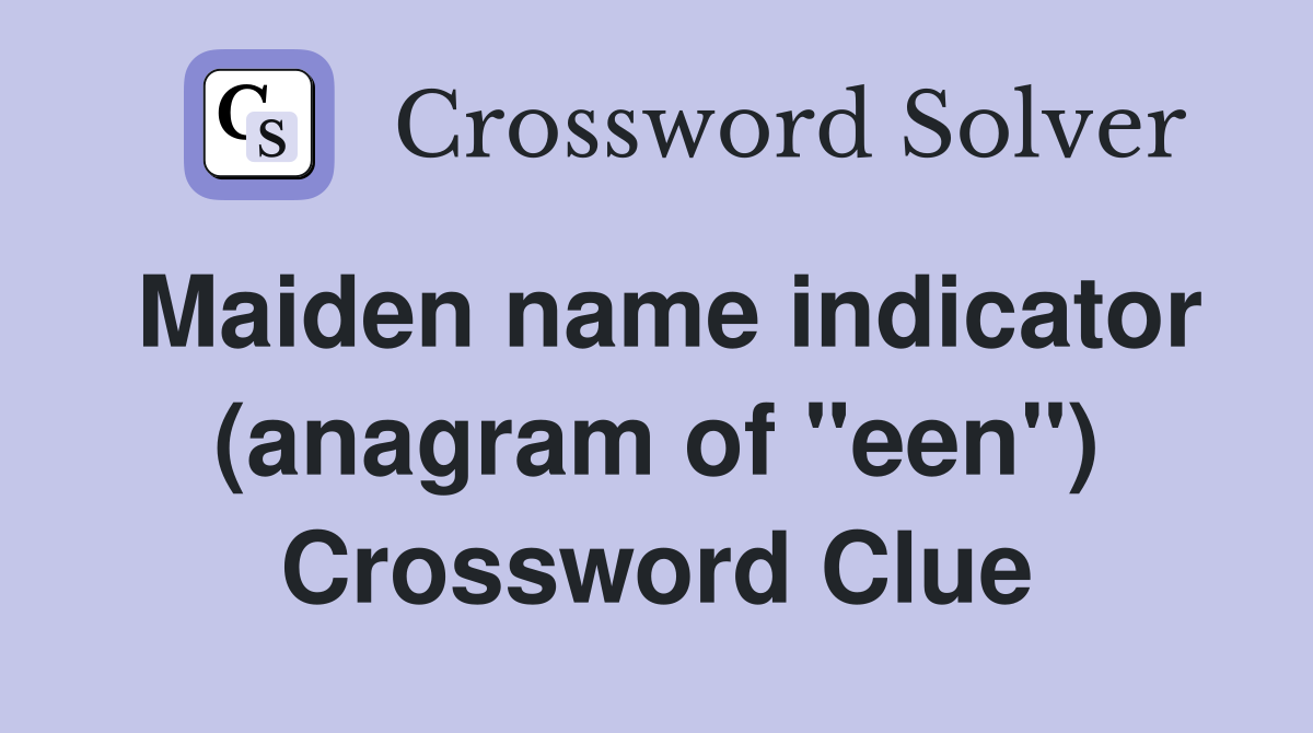 Maiden name indicator (anagram of "een") Crossword Clue