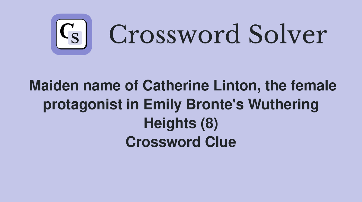 Maiden name of Catherine Linton, the female protagonist in Emily Bronte's Wuthering Heights (8) Crossword Clue