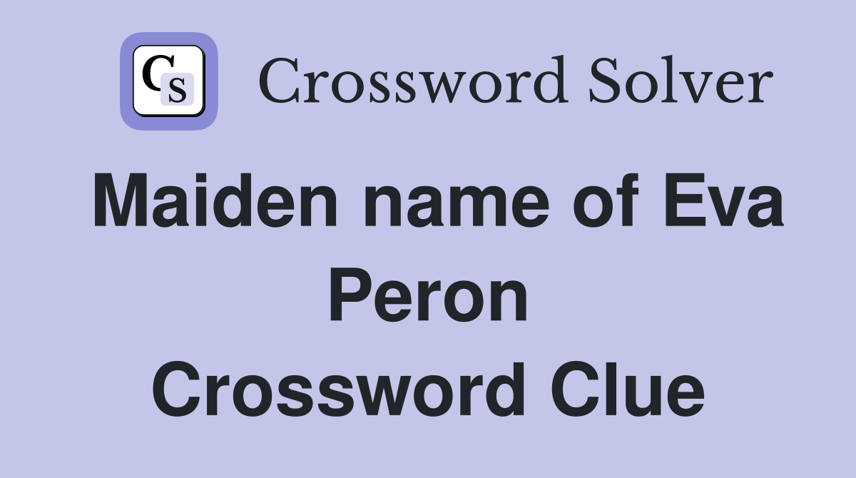 Maiden name of Eva Peron Crossword Clue