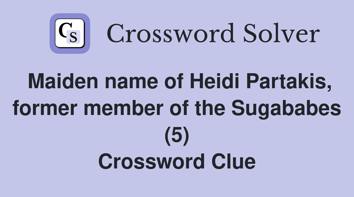Maiden name of Heidi Partakis, former member of the Sugababes (5) Crossword Clue