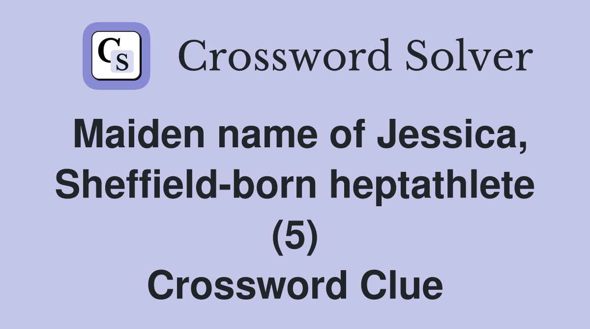Maiden name of Jessica, Sheffield-born heptathlete (5) Crossword Clue