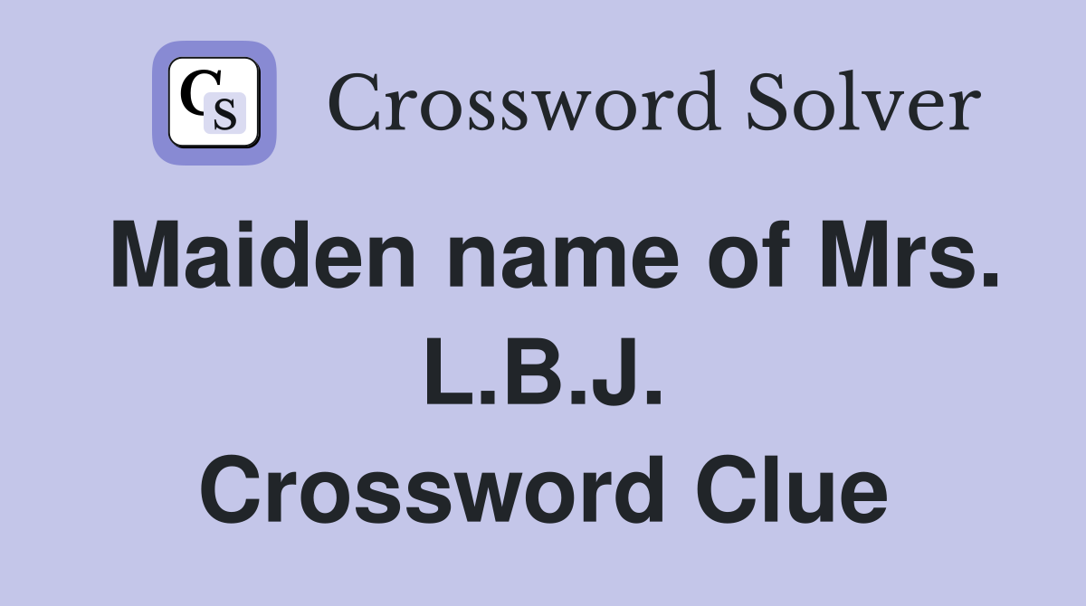 Maiden name of Mrs. L.B.J. Crossword Clue