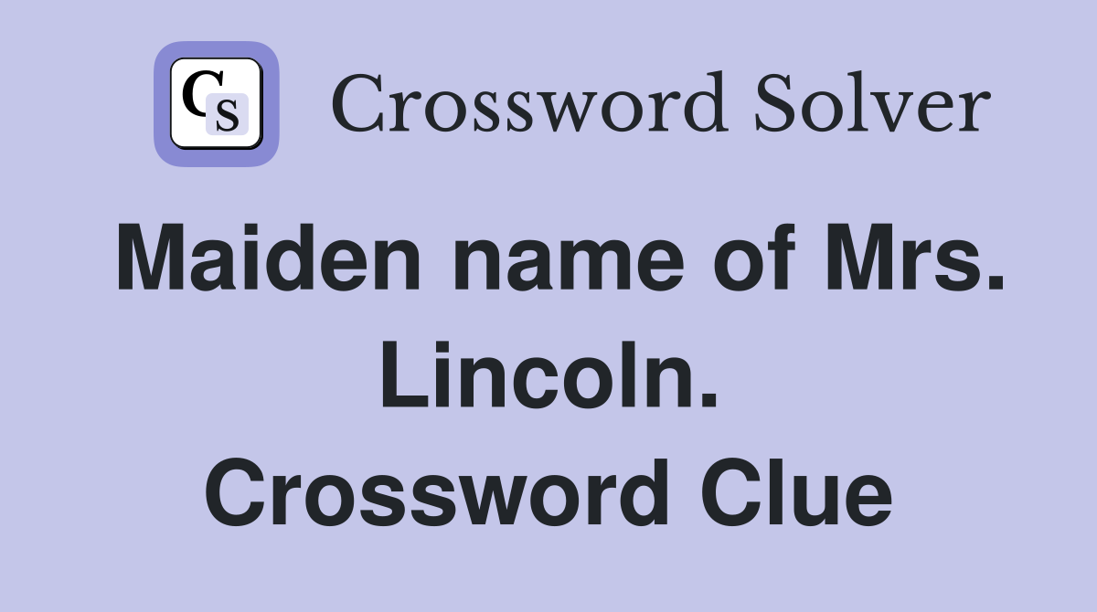 Maiden name of Mrs. Lincoln. Crossword Clue