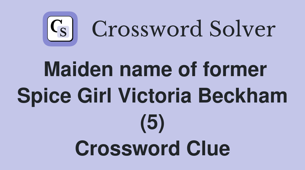 Maiden name of former Spice Girl Victoria Beckham (5) Crossword Clue