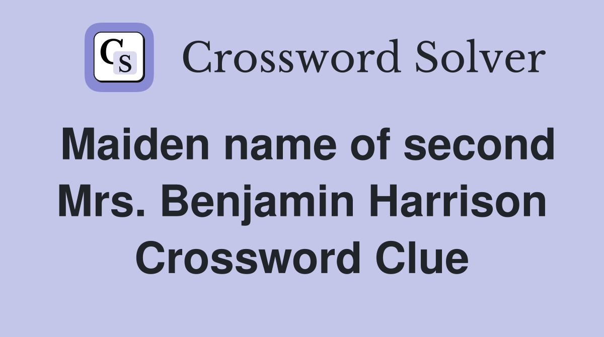 Maiden name of second Mrs. Benjamin Harrison Crossword Clue