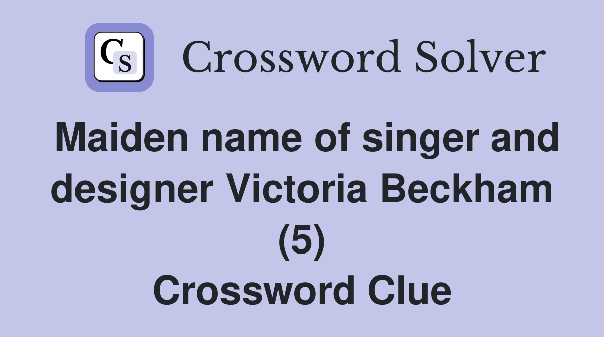 Maiden name of singer and designer Victoria Beckham (5) Crossword Clue