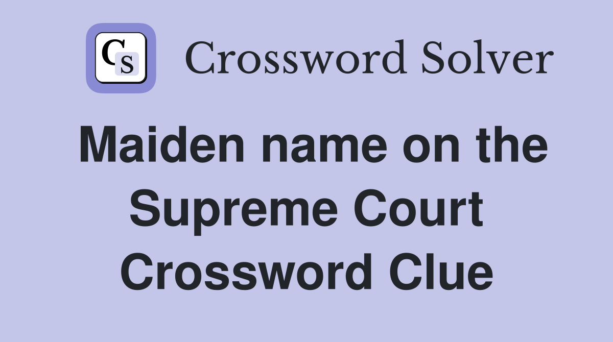 Maiden name on the Supreme Court Crossword Clue